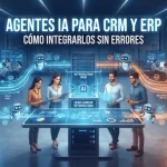 Agentes IA para CRM y ERP: cómo integrarlos sin errores